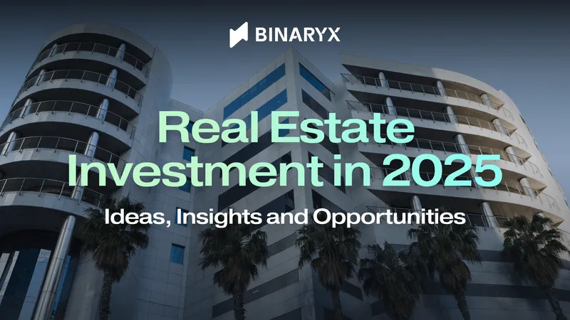Real Estate Investment in 2025: Ideas, Insights and Opportunities